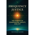 Frequency Justice: The Power of Compassion, Safety and Joy - Paperback