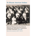 To Educate American Indians: Selected Writings from the National Educational Association's Department of Indian Education, 1905-1909 - Hardcover