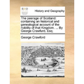 The peerage of Scotland: containing an historical and genealogical account of the nobility of that Kingdom. ... By George Crawfurd, Esq; - Paperback