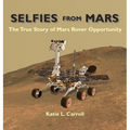 Selfies From Mars: The True Story of Mars Rover Opportunity - Hardcover