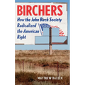 Birchers: How the John Birch Society Radicalized the American Right - Hardcover