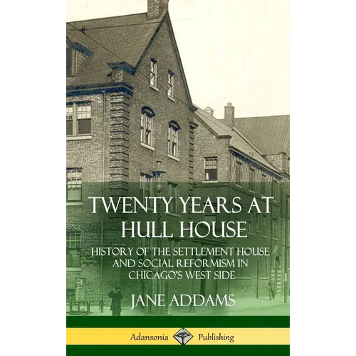 Twenty Years at Hull House: History of the Settlement House and Social Reformism in Chicago's West Side (Hardcover) - Hardcover