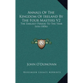 Annals Of The Kingdom Of Ireland By The Four Masters V2: The Earliest Period To The Year 1616 (1856) - Hardcover