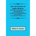 Life and Confession of Sophia Hamilton; Who was Tried, Condemned and Sentenced to be Hung, at Montreal, L. C. on the 4th of August, 1845, for the Perp - Paperback