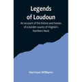 Legends of Loudoun;An account of the history and homes of a border county of Virginia's Northern Neck - Paperback