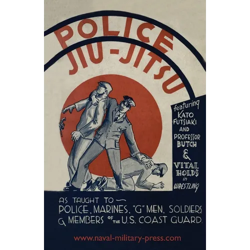 Police Jiu-Jitsu: As Taught to Police, Marines, 'G' Men, Soldiers and Members of the US Coast Guard - Paperback