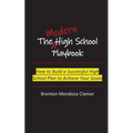 The Modern High School Playbook: How to Build a Successful High School Plan to Achieve Your Goals - Paperback