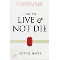 How to Live and Not Die: Activating God's Miracle Power for Healing, Health, and Total Victory - Paperback