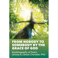 From Nobody to Somebody by the Grace of God: Autobiography of Pastor Jeressy A. (Jesse) Chevalier, PhD - Hardcover