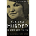 A Jazz Age Murder in Northwest Indiana: The Tragic Betrayal of Nettie Diamond - Hardcover