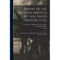 Report of the Military Services of Gen. David Hunter, U.S.A.: During the War of the Rebellion, Made to the U.S. War Department, 1873 - Paperback