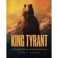 King Tyrant: A Natural History of Tyrannosaurus Rex - Hardcover