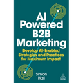 AI-Powered B2B Marketing: Develop Ai-Enabled Strategies and Practices for Maximum Impact - Paperback