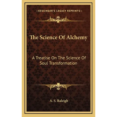 The Science Of Alchemy: A Treatise On The Science Of Soul Transformation - Hardcover