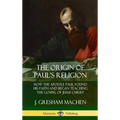 The Origin of Paul's Religion: How the Apostle Paul Found His Faith and Began Teaching the Gospel of Jesus Christ (Hardcover) - Hardcover