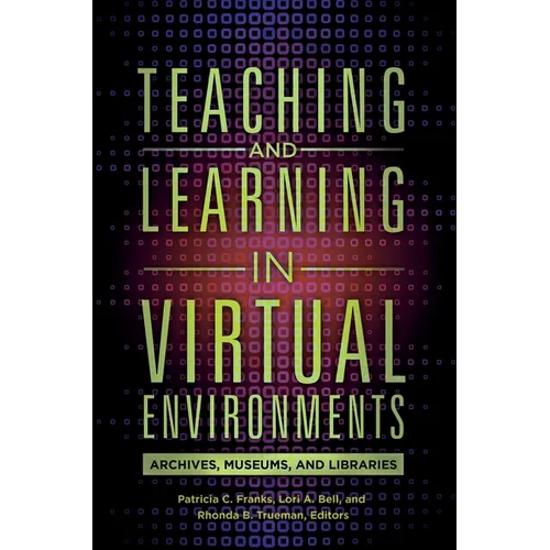 Teaching and Learning in Virtual Environments: Archives, Museums, and Libraries - Paperback
