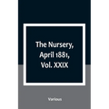 The Nursery, April 1881, Vol. XXIX - Paperback