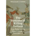 The Business of Killing Indians: Scalp Warfare and the Violent Conquest of North America - Hardcover