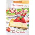 The Ultimate No-bake Cookbook: Delicious Dessert Recipes that You Don't Need To Bake! - Paperback