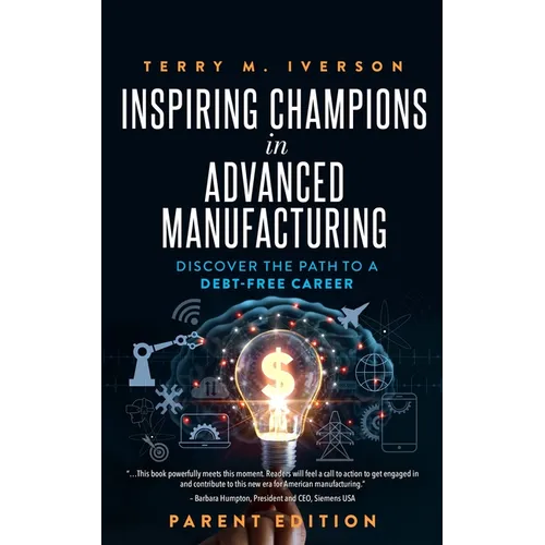 Inspiring Champions in Advanced Manufacturing: Parent Edition: Discover the Path to a Debt-Free Career - Paperback