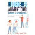 Desordenes Alimenticios durante la Adolescencia: Cómo Superar los Problemas Alimenticios más Comunes y Dañinos Presentes en la Adolescencia - Paperback