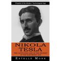 Nikola Tesla: Prophet of the Modern Technological Age (The Captivating Life of the Prophet of the Electronic Age) - Paperback