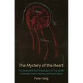 The Mystery of the Heart: The Sacramental Physiology of the Heart in Aristotle, Thomas Aquinas, and Rudolf Steiner - Paperback