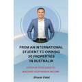 From an International Student to Owning 30 Properties in Australia: A Step-by-Step Guide to Building Your Passive Income - Paperback