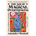 The Age of Magical Overthinking: Notes on Modern Irrationality - Paperback