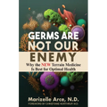 Germs Are Not Our Enemy: Why the New Terrain Medicine Is Best for Optimal Health - Paperback