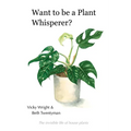 Want to be a Plant Whisperer: The invisible life of house plants - Paperback