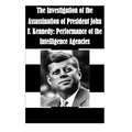 The Investigation of the Assassination of President John F. Kennedy: Performance of the Intelligence Agencies - Paperback