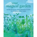 Your Magical Garden: Harness the Power of the Elements to Create an Enchanted Outdoor Space - Paperback