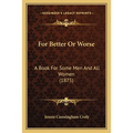 For Better Or Worse: A Book For Some Men And All Women (1875) - Paperback
