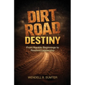 Dirt Road Destiny: From Humble Beginnings to Resilient Leadership - Paperback
