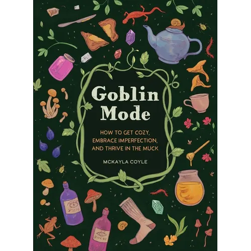 Goblin Mode: How to Get Cozy, Embrace Imperfection, and Thrive in the Muck - Hardcover