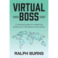 Virtual Boss: A practical guide for masterfully leading and managing remote teams - Paperback