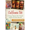 California Tiki: A History of Polynesian Idols, Pineapple Cocktails and Coconut Palm Trees - Hardcover