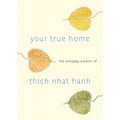 Your True Home: The Everyday Wisdom of Thich Nhat Hanh - Paperback