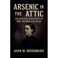 Arsenic in the Attic: The Shocking Biography of Amy Archer-Gilligan - Paperback