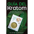 Guía del Kratom: Descubre Todo lo que Querías Saber de esta Poderosa Sustancia - Paperback