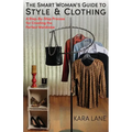 The Smart Woman's Guide to Style & Clothing: A Step-By-Step Process for Creating the Perfect Wardrobe - Paperback