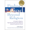 Finding God Beyond Religion: A Guide for Skeptics, Agnostics & Unorthodox Believers Inside & Outside the Church - Paperback