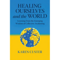 Healing Ourselves and the World: Learning From the Emerging Wisdom of Collective Awakening - Paperback