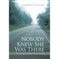 Nobody Knew She Was There: The True Story of a Mother Who Lost Her Way - Hardcover