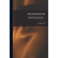 Mesmerism Unveiled .. - Paperback