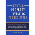 Rental Property Investing For Beginners: The Ultimate Guide to Building a Rental Property Empire for Beginners, Create a Cash-flow, Build Wealth and P - Paperback