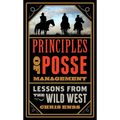 Principles of Posse Management: Lessons from the Old West for Today's Leaders - Paperback