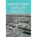 Hometown Asylum: A History and Memoir of Institutional Care - Hardcover