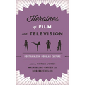 Heroines of Film and Television: Portrayals in Popular Culture - Paperback